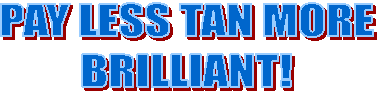 PAY LESS TAN MORE
BRILLIANT!

